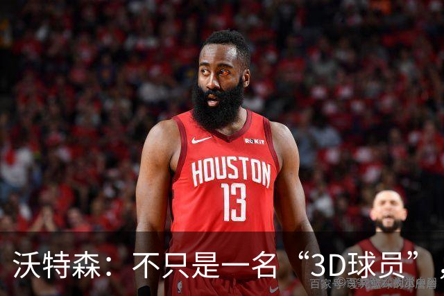 沃特森：不只是一名“3D球员”，还有更多令人惊喜的技能！