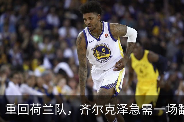 重回荷兰队，齐尔克泽急需一场翻身仗